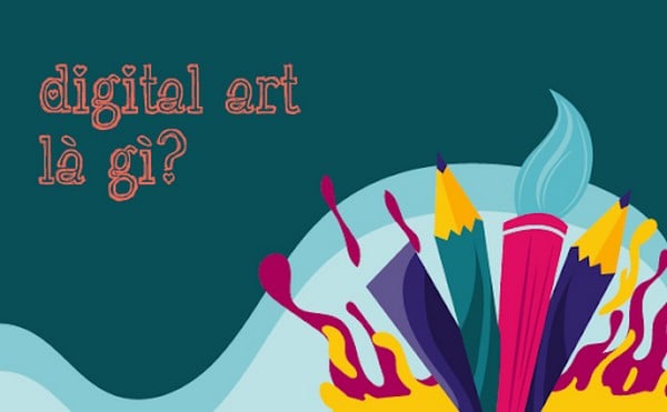 Khái niệm về Digital Art là gì?