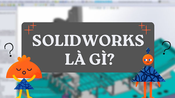 Solidworks là gì?