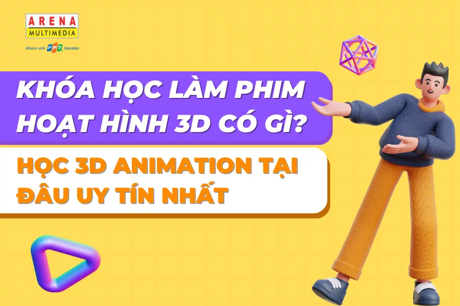 Khóa học làm phim hoạt hình 3D có gì - Học 3D Animation tại đâu uy tín nhất