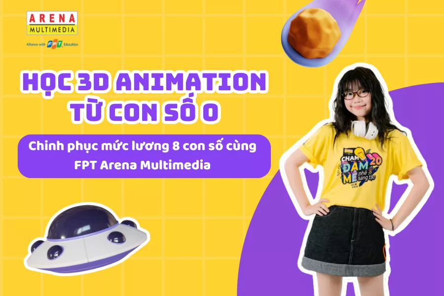 Học 3D Animation từ con số 0 - Chinh phục mức lương 8 con số cùng FPT Arena Multimedia