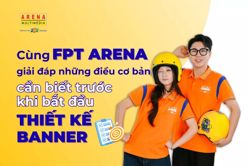 Cùng FPT Arena giải đáp những điều cơ bản cần biết trước khi bắt đầu thiết kế banner