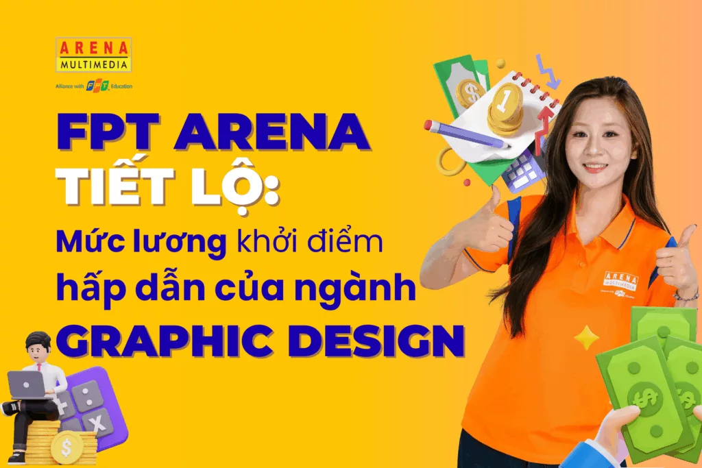 FPT Arena tiết lộ_ Mức lương khởi điểm hấp dẫn của ngành Graphic Design