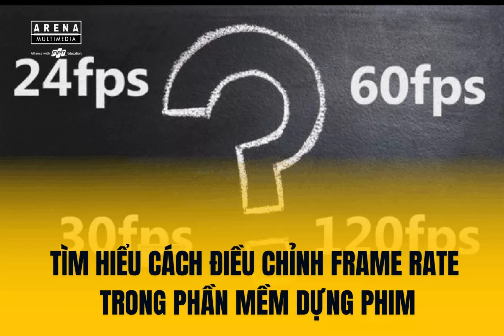 Tìm hiểu cách điều chỉnh frame rate trong phần mềm dựng phim